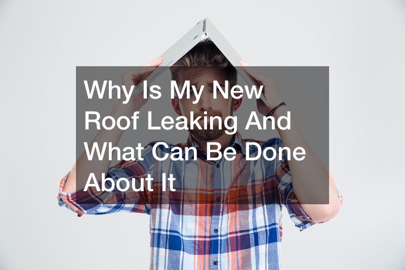 Why Is My New Roof Leaking And What Can Be Done About It