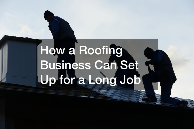 How a Roofing Business Can Set Up for a Long Job