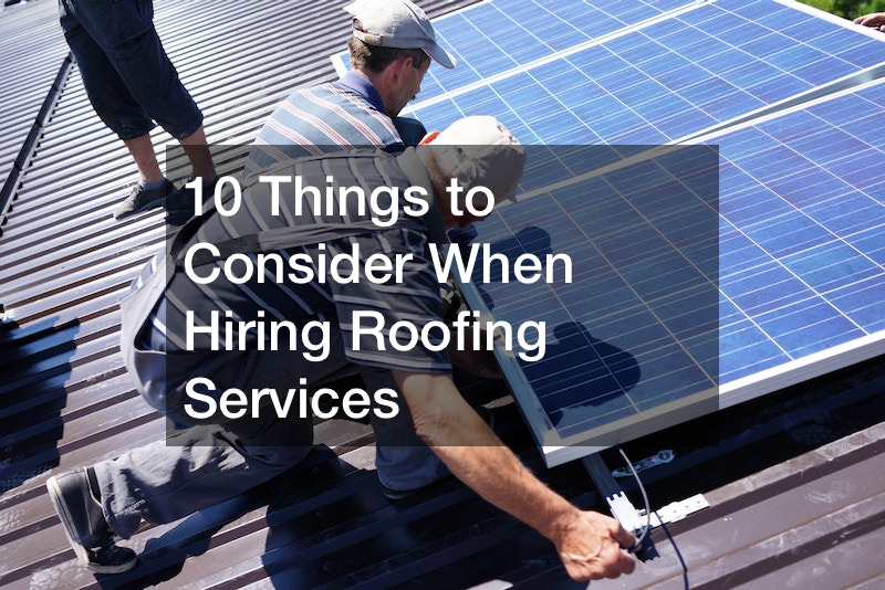 10 Things to Consider When Hiring Roofing Services