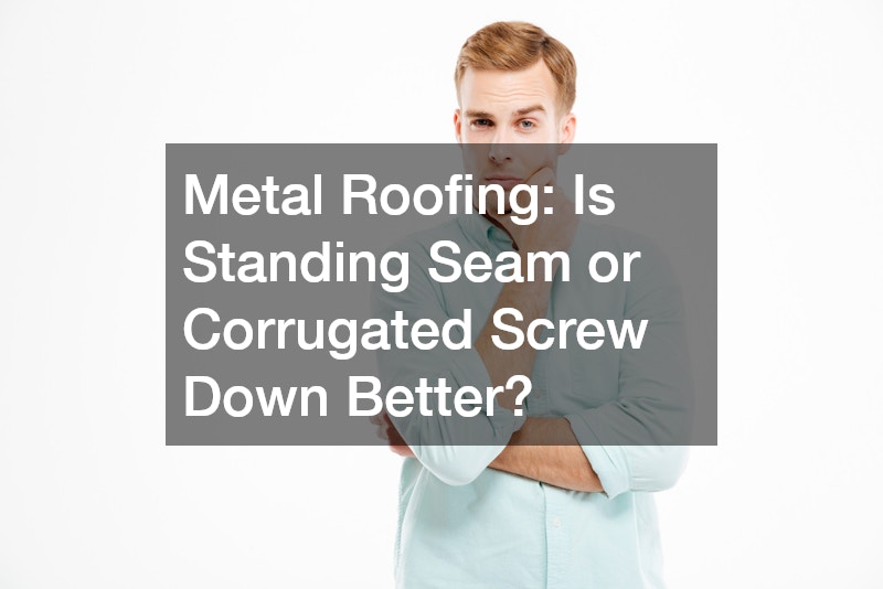 Metal Roofing  Is Standing Seam or Corrugated Screw Down Better?