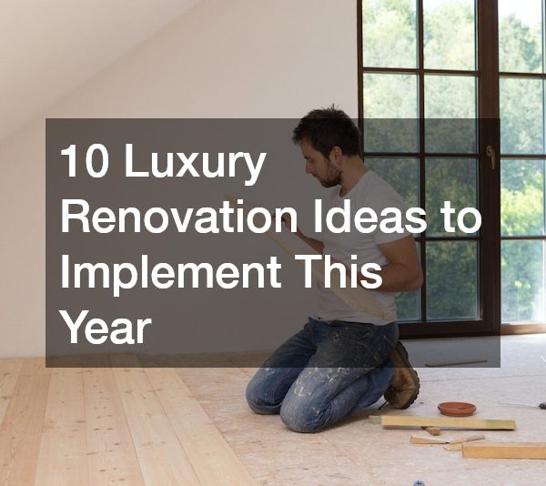 10 Luxury Renovation Ideas to Implement This Year