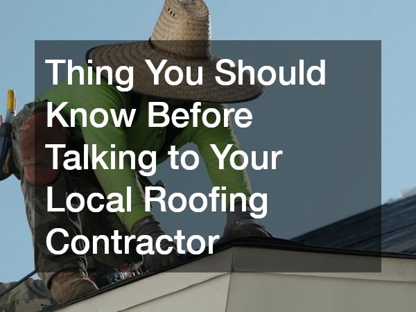 Thing You Should Know Before Talking to Your Local Roofing Contractor