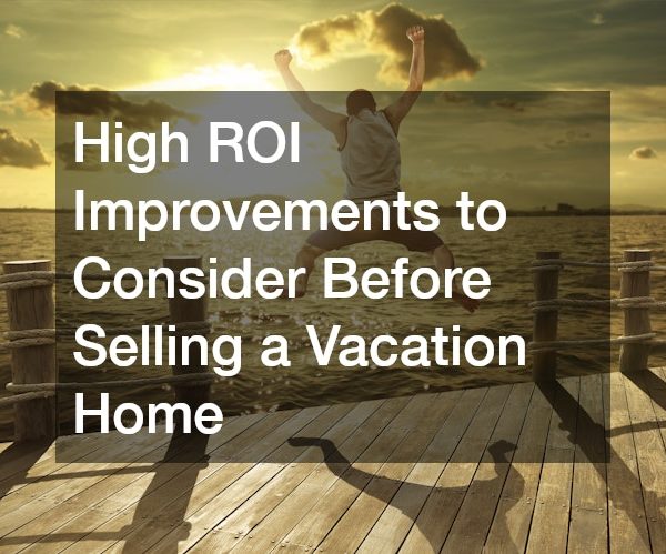 High ROI Improvements to Consider Before Selling a Vacation Home