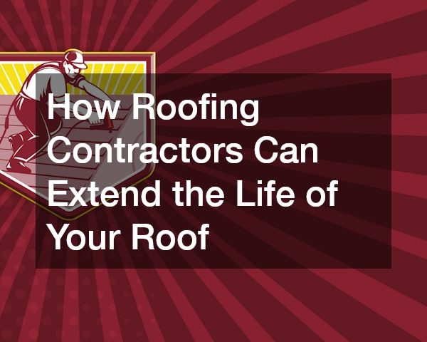How a Roofing Contractor Can Extend the Life of Your Roof