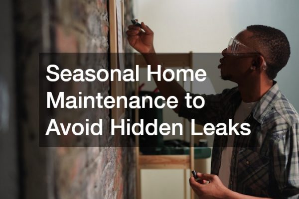 Seasonal Home Maintenance to Avoid Hidden Leaks