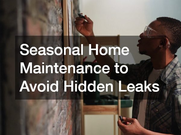 Seasonal Home Maintenance to Avoid Hidden Leaks