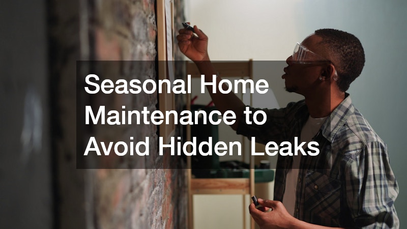 Seasonal Home Maintenance to Avoid Hidden Leaks