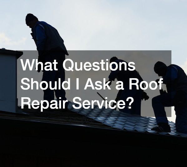 What Questions Should I Ask a Roof Repair Service?
