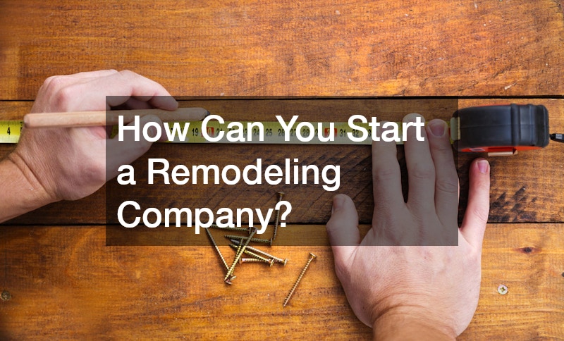How Can You Start a Remodeling Company?